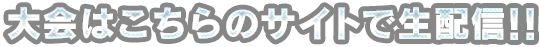 大会はこちらのサイトで生配信
